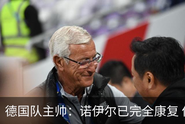 德国队主帅：诺伊尔已完全康复 他的身体状态可以首发